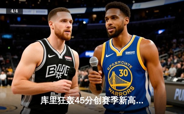 库里狂轰45分创赛季新高 勇士加时险胜凯尔特人巩固西部前三 - 4