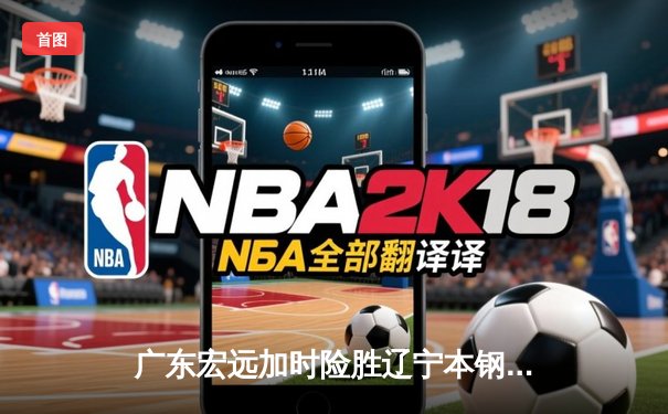 广东宏远加时险胜辽宁本钢 CBA总决赛上演史诗级对决